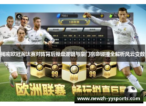 揭密欧冠淘汰赛对阵背后操盘逻辑与豪门宿命碰撞全解析风云变数 揭密欧冠淘汰赛对阵背后操盘逻辑与豪门宿命碰撞全解析风云变数