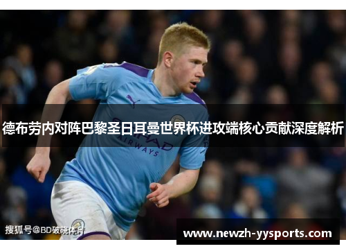 德布劳内对阵巴黎圣日耳曼世界杯进攻端核心贡献深度解析 德布劳内对阵巴黎圣日耳曼世界杯进攻端核心贡献深度解析