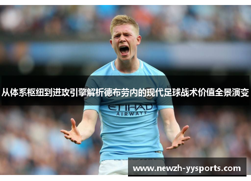 从体系枢纽到进攻引擎解析德布劳内的现代足球战术价值全景演变