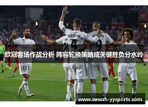 欧冠客场作战分析 阵容轮换策略成关键胜负分水岭 欧冠客场作战分析 阵容轮换策略成关键胜负分水岭