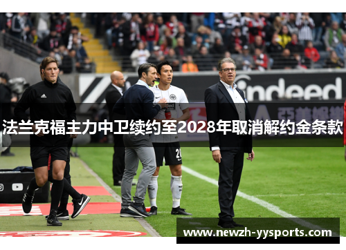 法兰克福主力中卫续约至2028年取消解约金条款 法兰克福主力中卫续约至2028年取消解约金条款