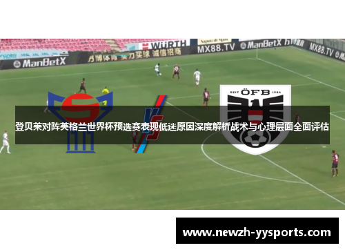 登贝莱对阵英格兰世界杯预选赛表现低迷原因深度解析战术与心理层面全面评估 登贝莱对阵英格兰世界杯预选赛表现低迷原因深度解析战术与心理层面全面评估