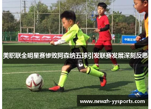 美职联全明星赛惨败阿森纳五球引发联赛发展深刻反思 美职联全明星赛惨败阿森纳五球引发联赛发展深刻反思